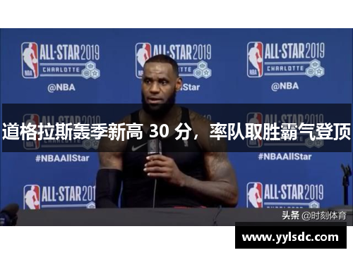 道格拉斯轰季新高 30 分，率队取胜霸气登顶